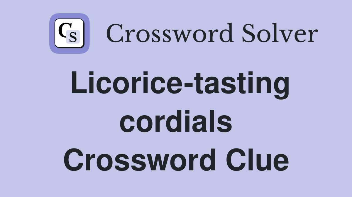 Licorice-tasting cordials Crossword Clue