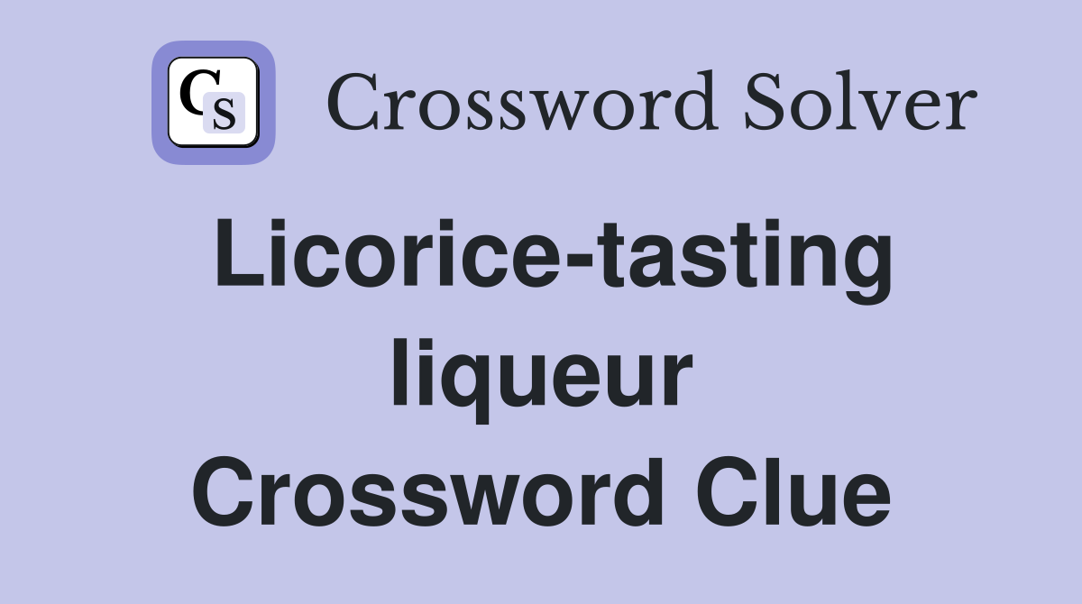 Licorice-tasting liqueur Crossword Clue