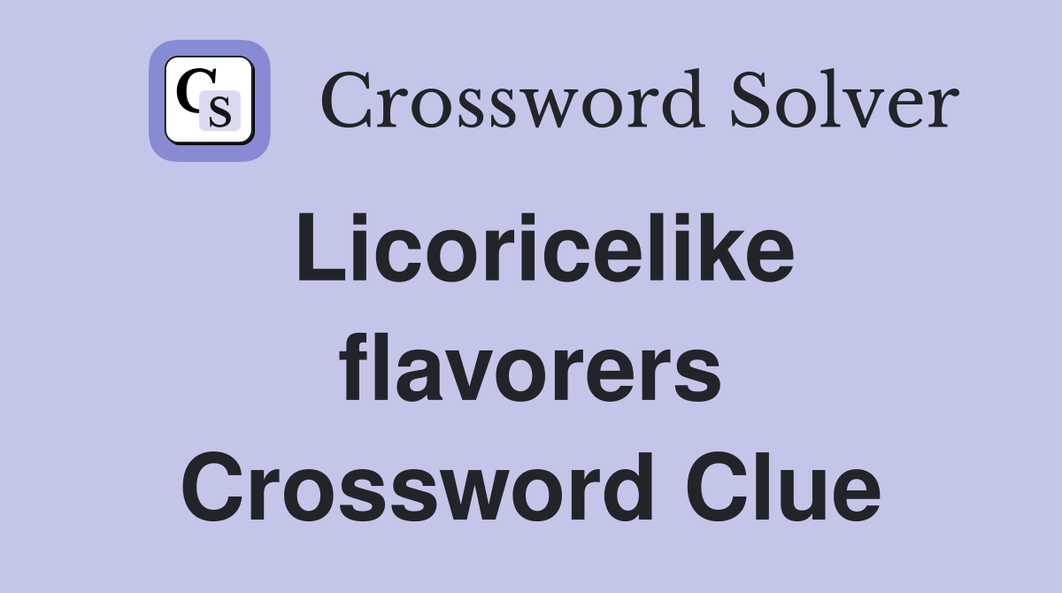 Licoricelike flavorers Crossword Clue