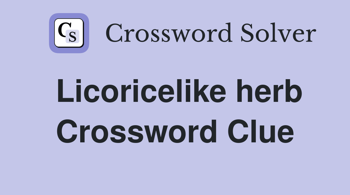 Licoricelike herb Crossword Clue