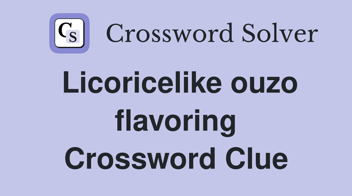 Licoricelike ouzo flavoring Crossword Clue