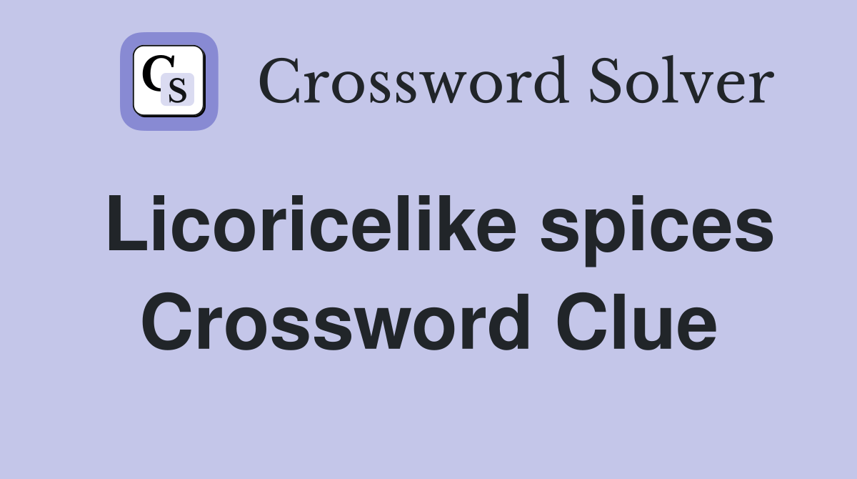 Licoricelike spices Crossword Clue