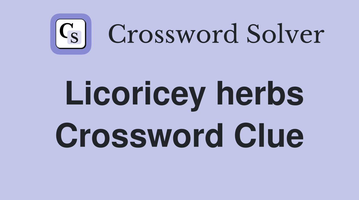 Licoricey herbs Crossword Clue