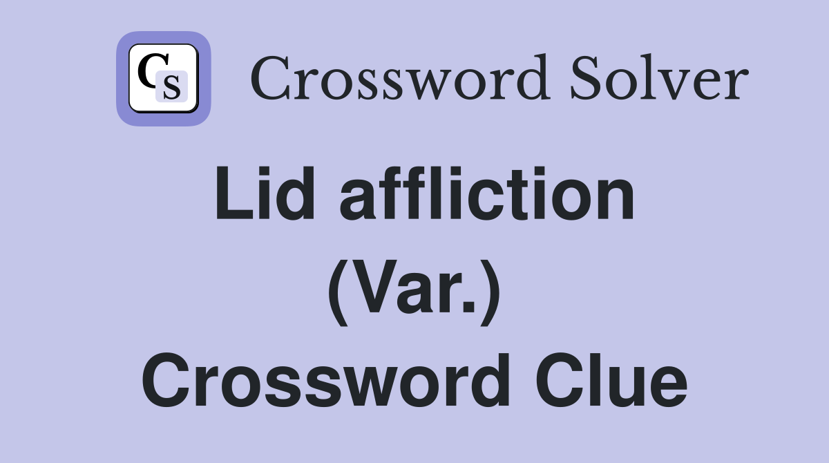 Lid affliction (Var.) Crossword Clue
