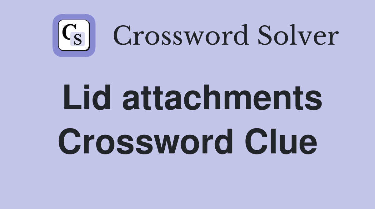 Lid attachments Crossword Clue
