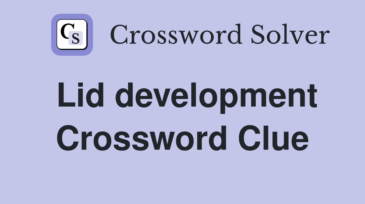 Lid development Crossword Clue