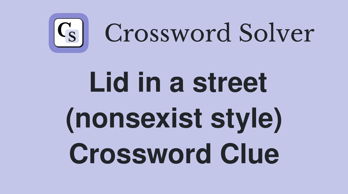 Lid in a street (nonsexist style) Crossword Clue