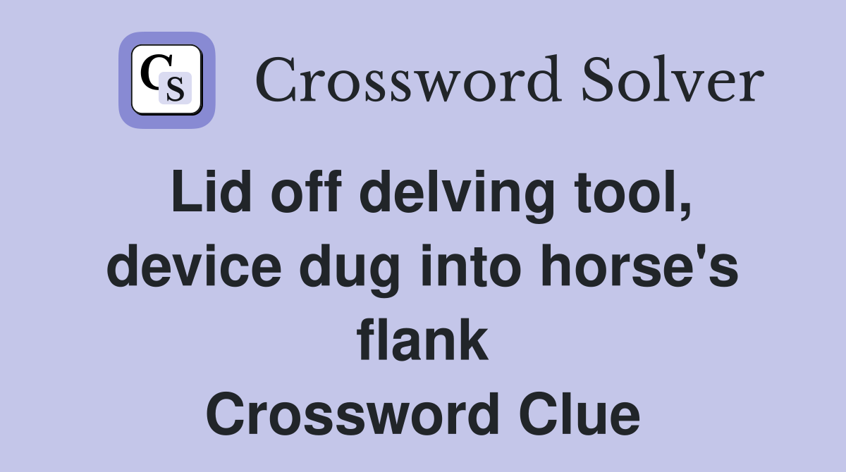 Lid off delving tool, device dug into horse's flank Crossword Clue