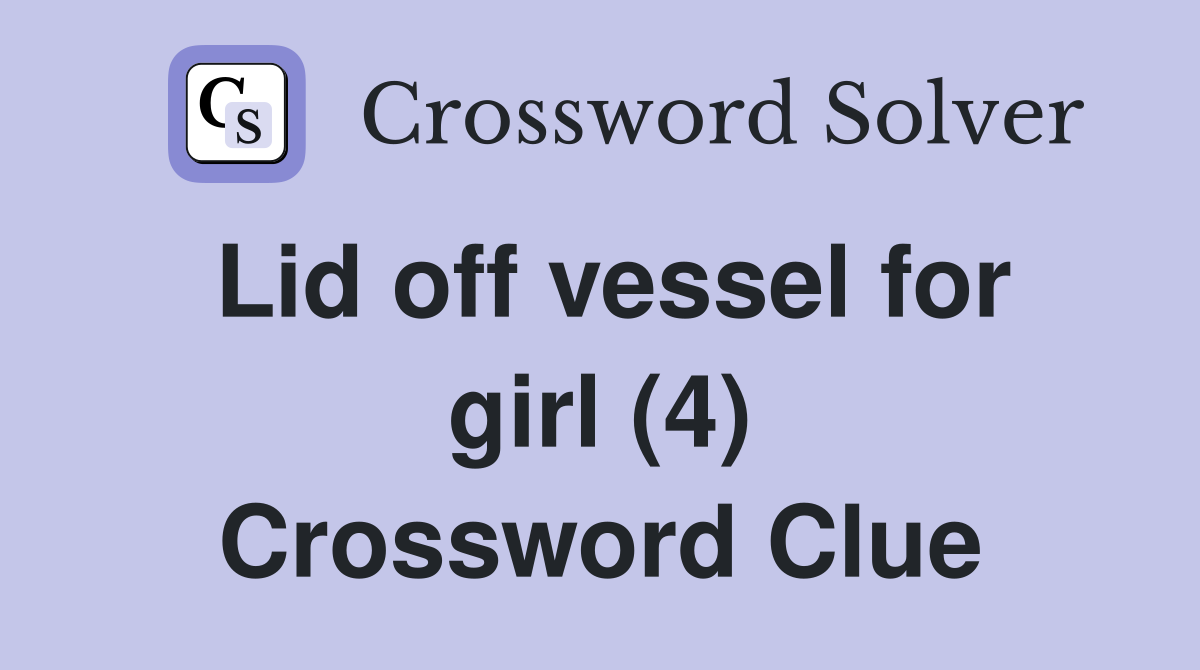 Lid off vessel for girl (4) Crossword Clue