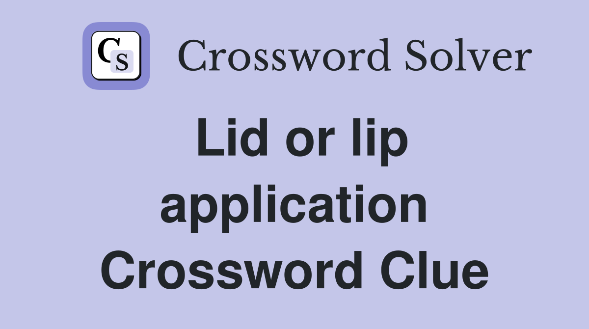 Lid or lip application Crossword Clue