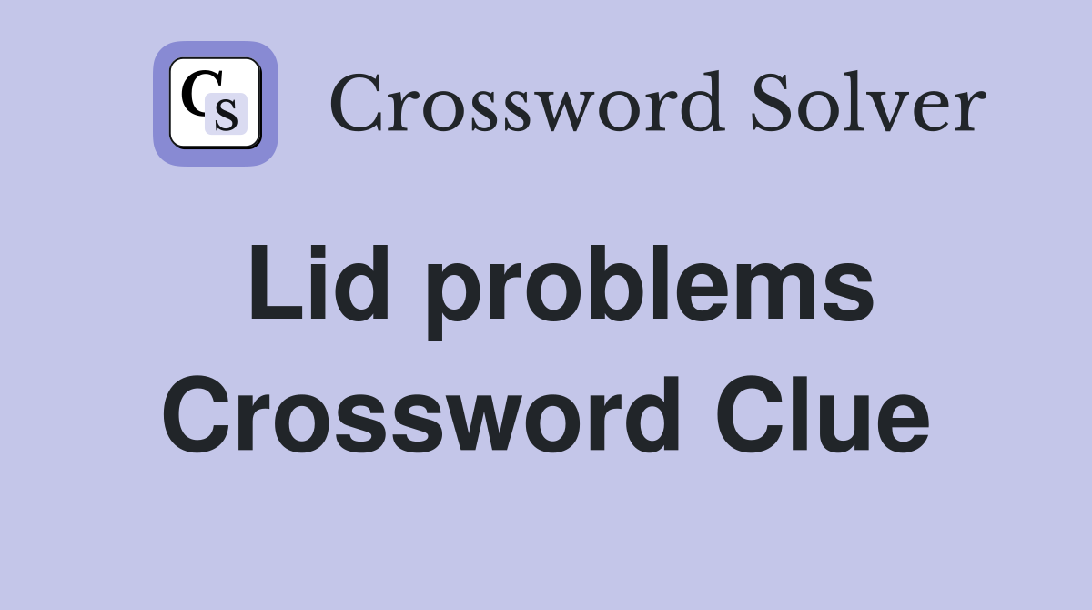 Lid problems Crossword Clue