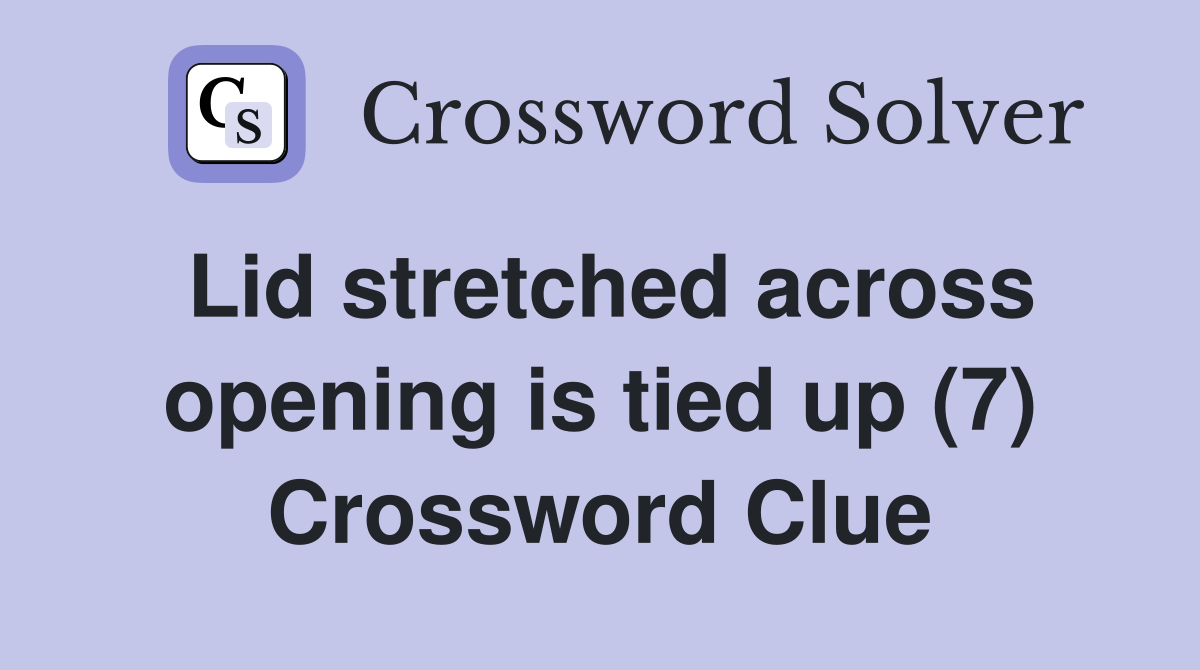 Lid stretched across opening is tied up (7) Crossword Clue