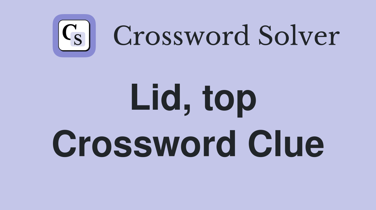 Lid, top Crossword Clue