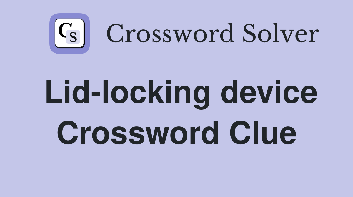 Lid-locking device Crossword Clue
