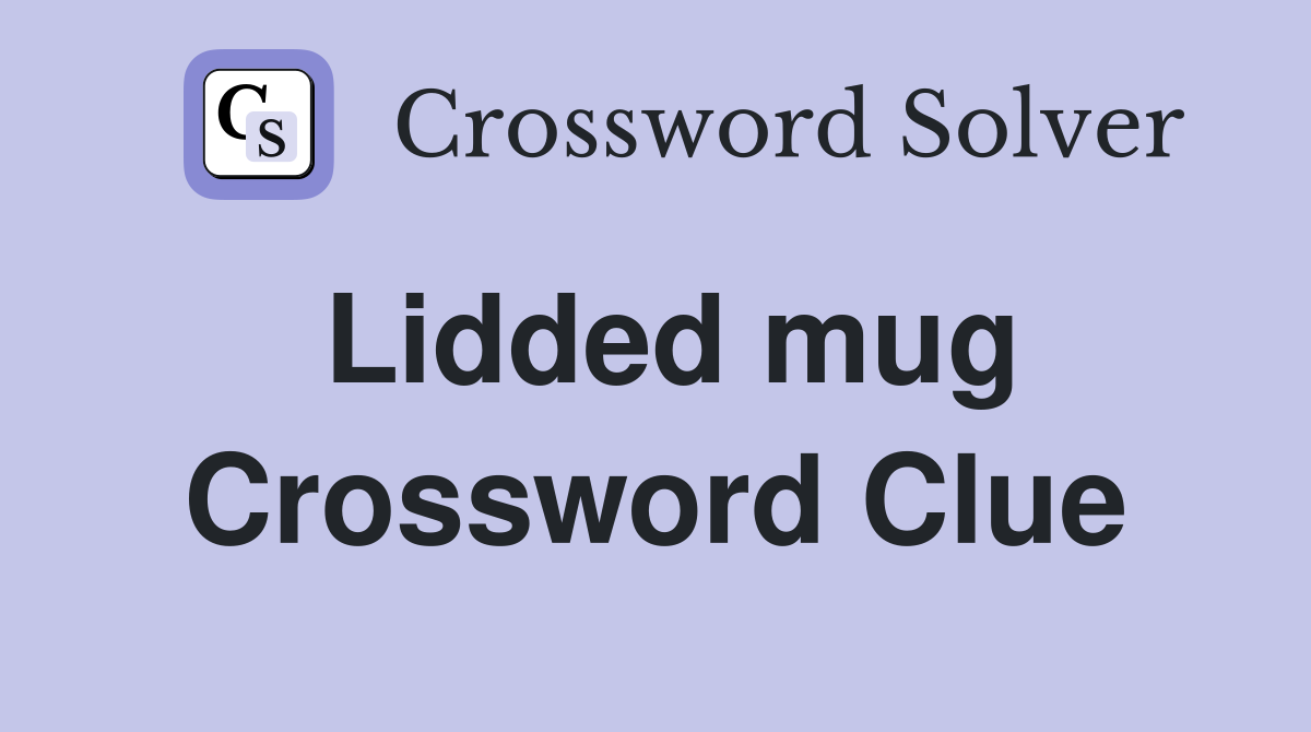 Lidded mug Crossword Clue