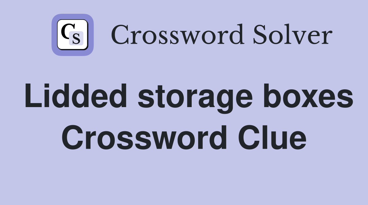 Lidded storage boxes Crossword Clue
