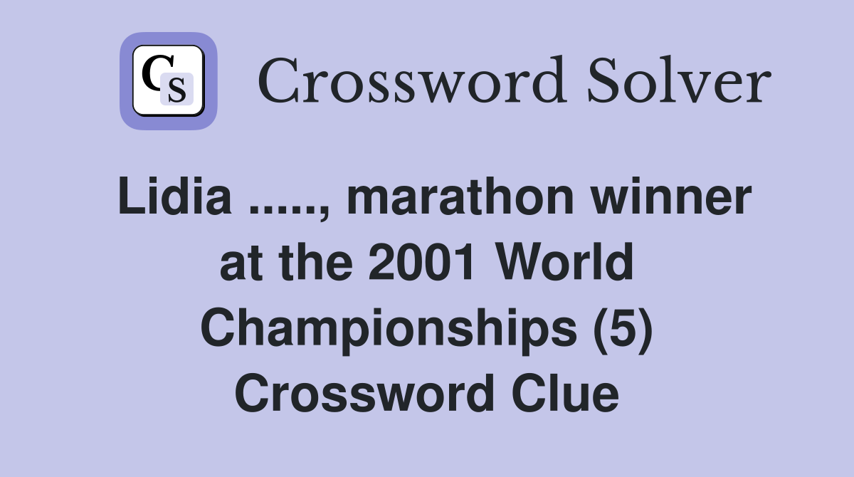 Lidia ....., marathon winner at the 2001 World Championships (5) Crossword Clue