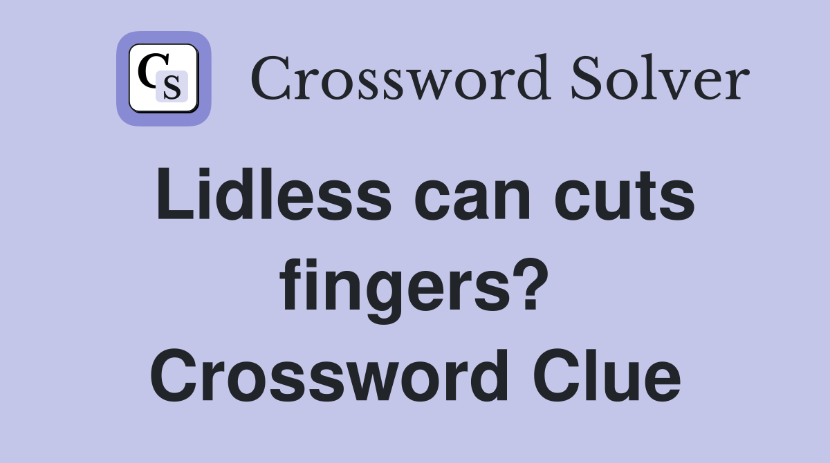 Lidless can cuts fingers? Crossword Clue