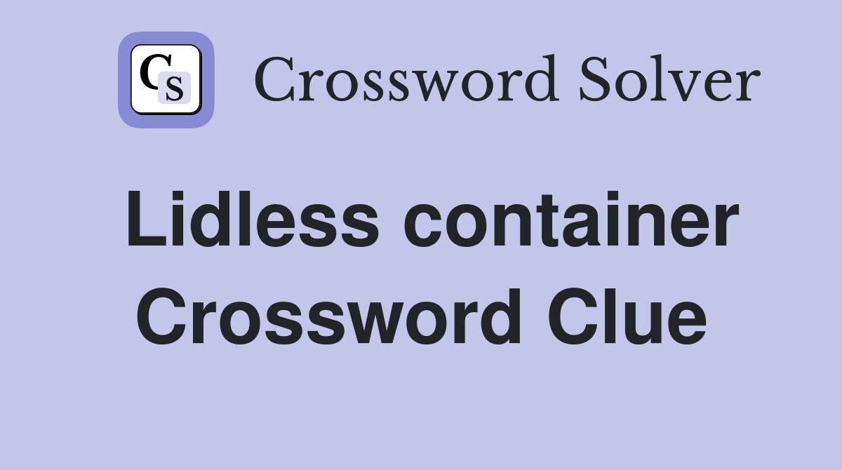 Lidless container Crossword Clue