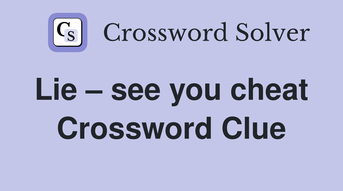 Lie – see you cheat  Crossword Clue