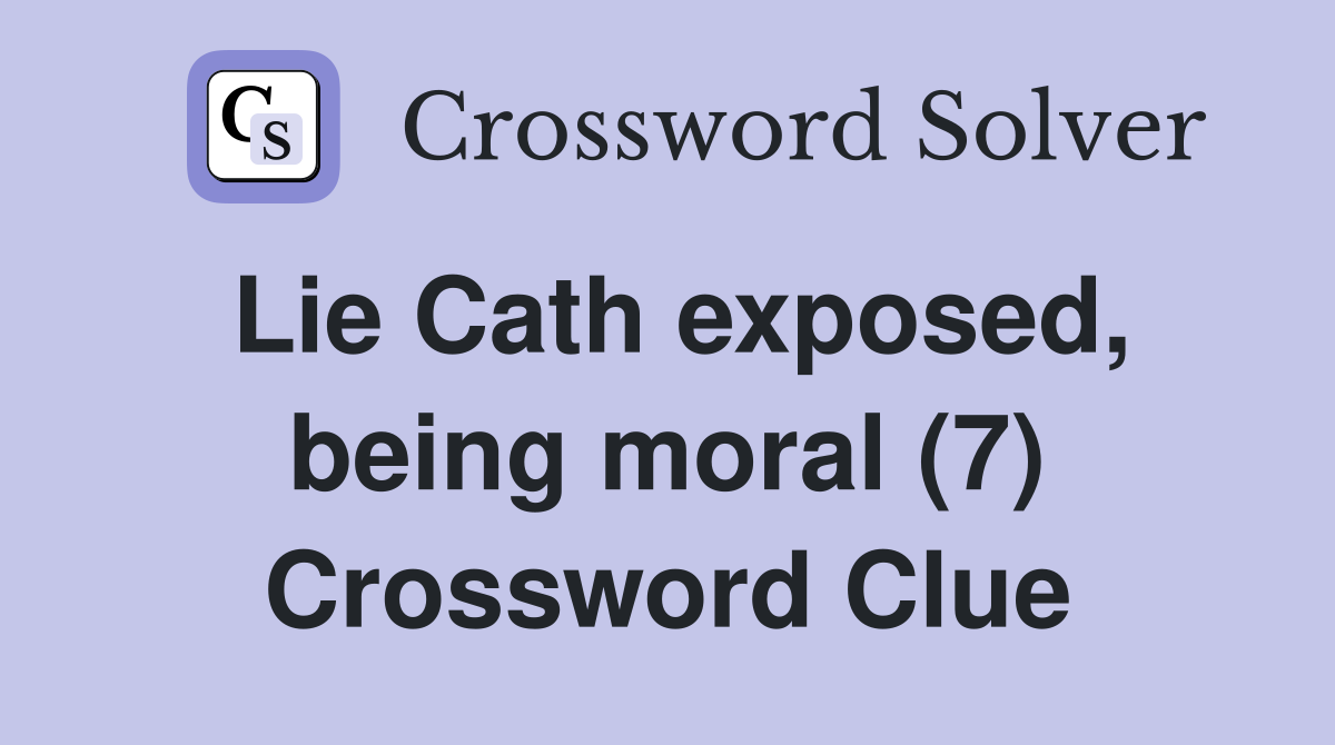 Lie Cath exposed, being moral (7) Crossword Clue