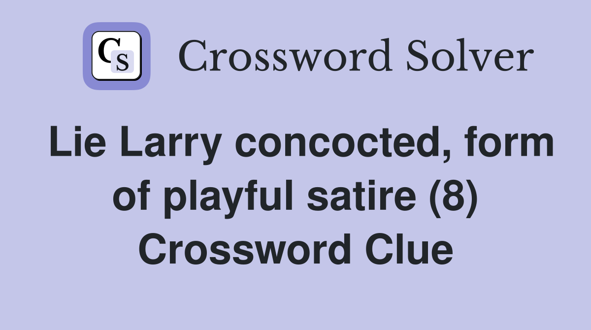 Lie Larry concocted, form of playful satire (8) Crossword Clue