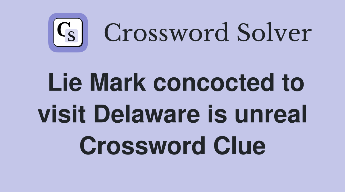 Lie Mark concocted to visit Delaware is unreal Crossword Clue