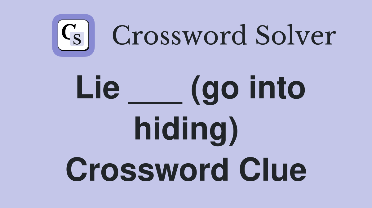 Lie ___ (go into hiding) Crossword Clue