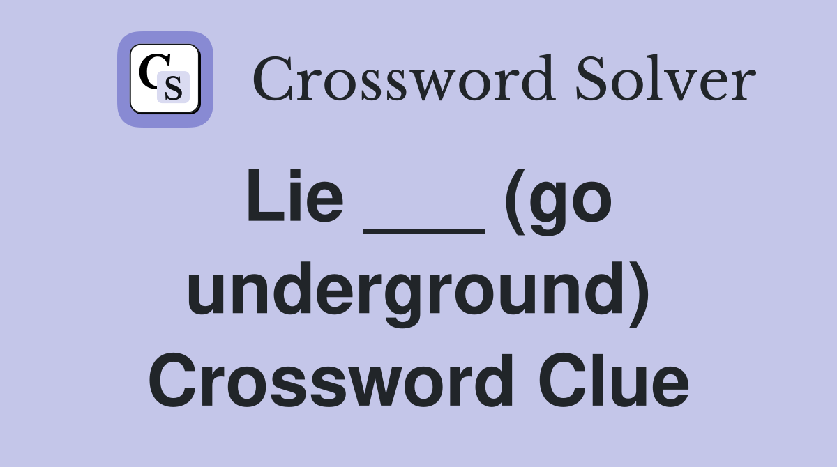 Lie ___ (go underground) Crossword Clue