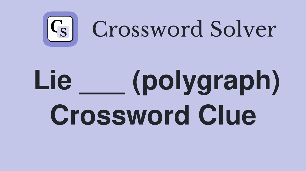Lie ___ (polygraph) Crossword Clue