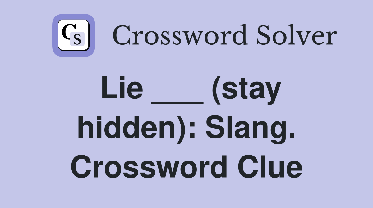 Lie ___ (stay hidden): Slang. Crossword Clue
