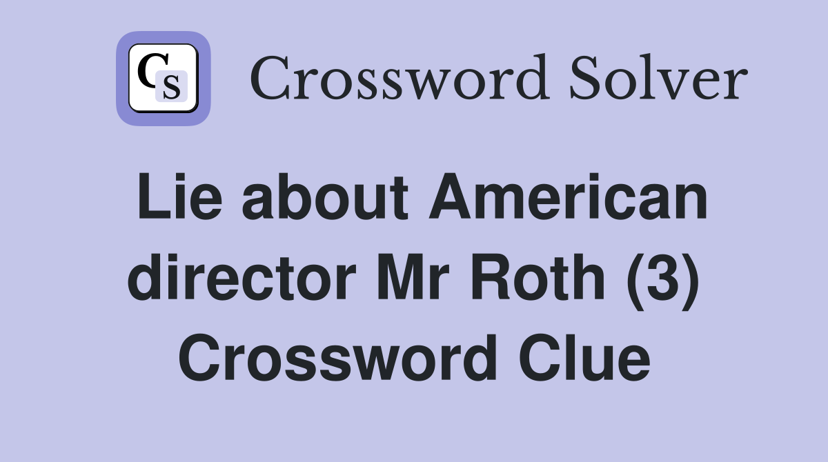 Lie about American director Mr Roth (3) Crossword Clue