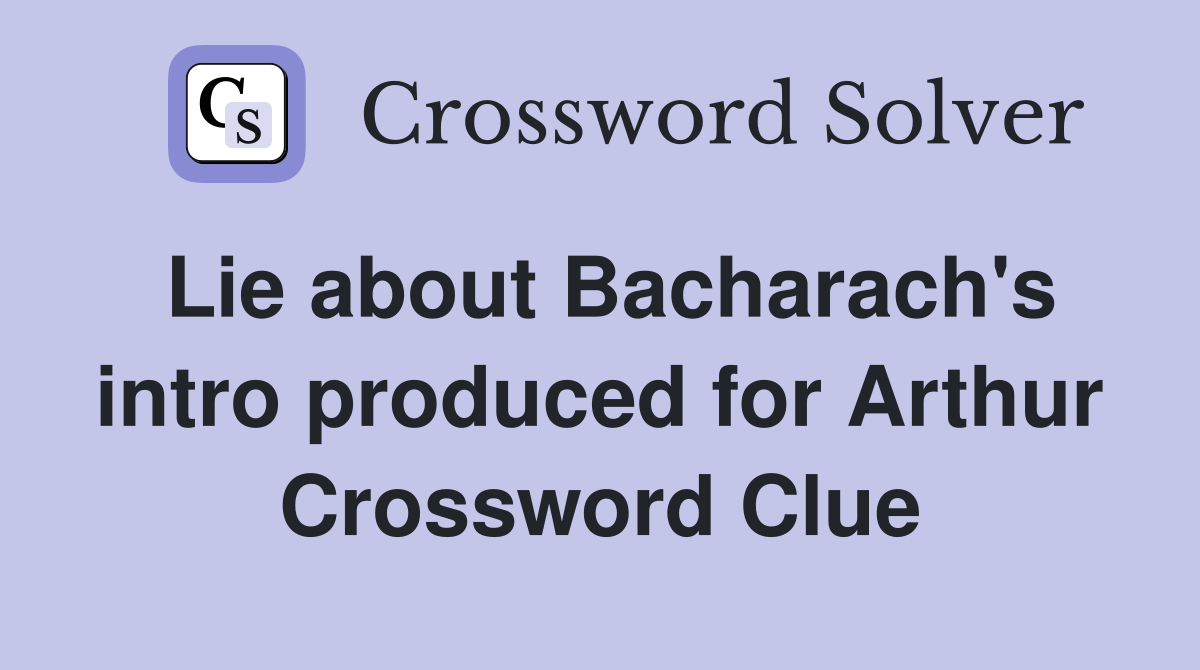 Lie about Bacharach's intro produced for Arthur Crossword Clue