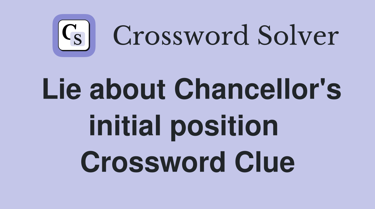 Lie about Chancellor's initial position  Crossword Clue
