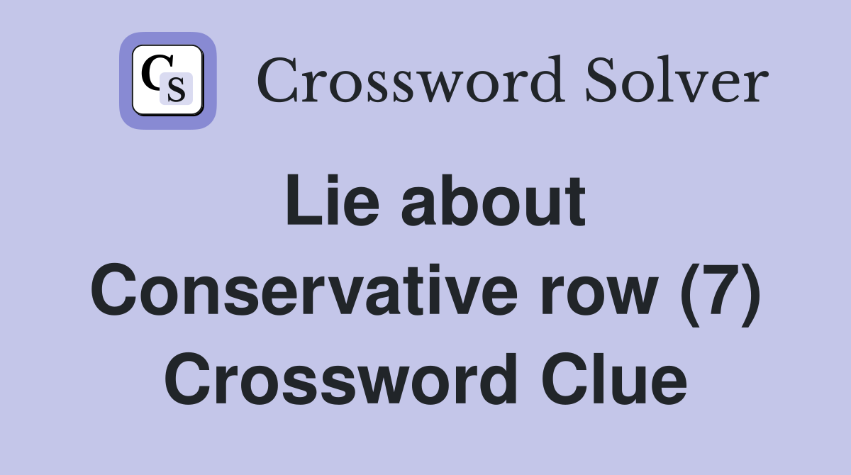 Lie about Conservative row (7) Crossword Clue