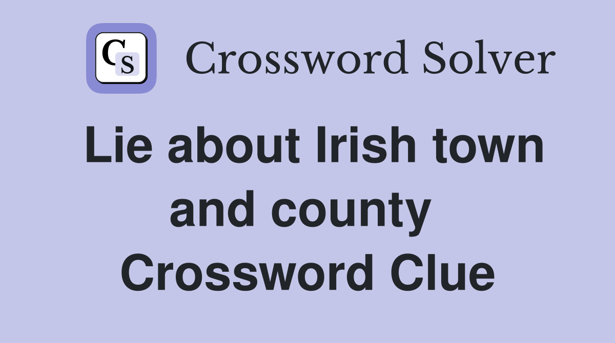 Lie about Irish town and county  Crossword Clue