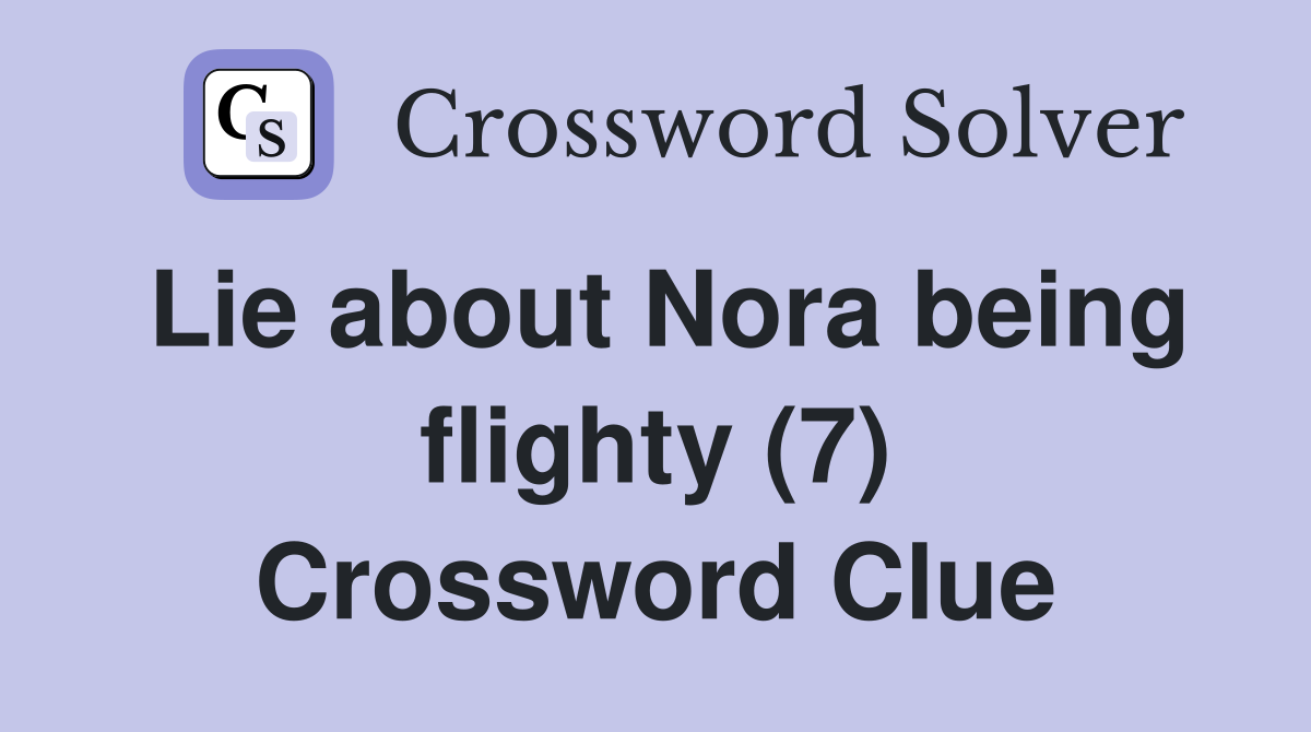 Lie about Nora being flighty (7) Crossword Clue