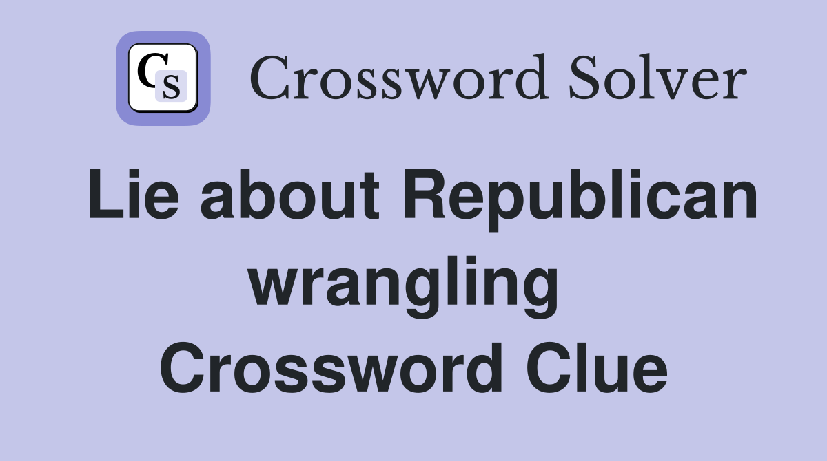 Lie about Republican wrangling  Crossword Clue