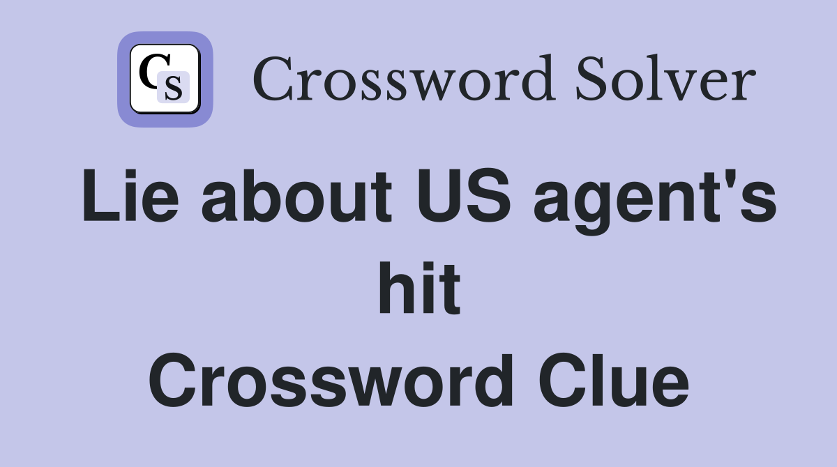 Lie about US agent's hit Crossword Clue