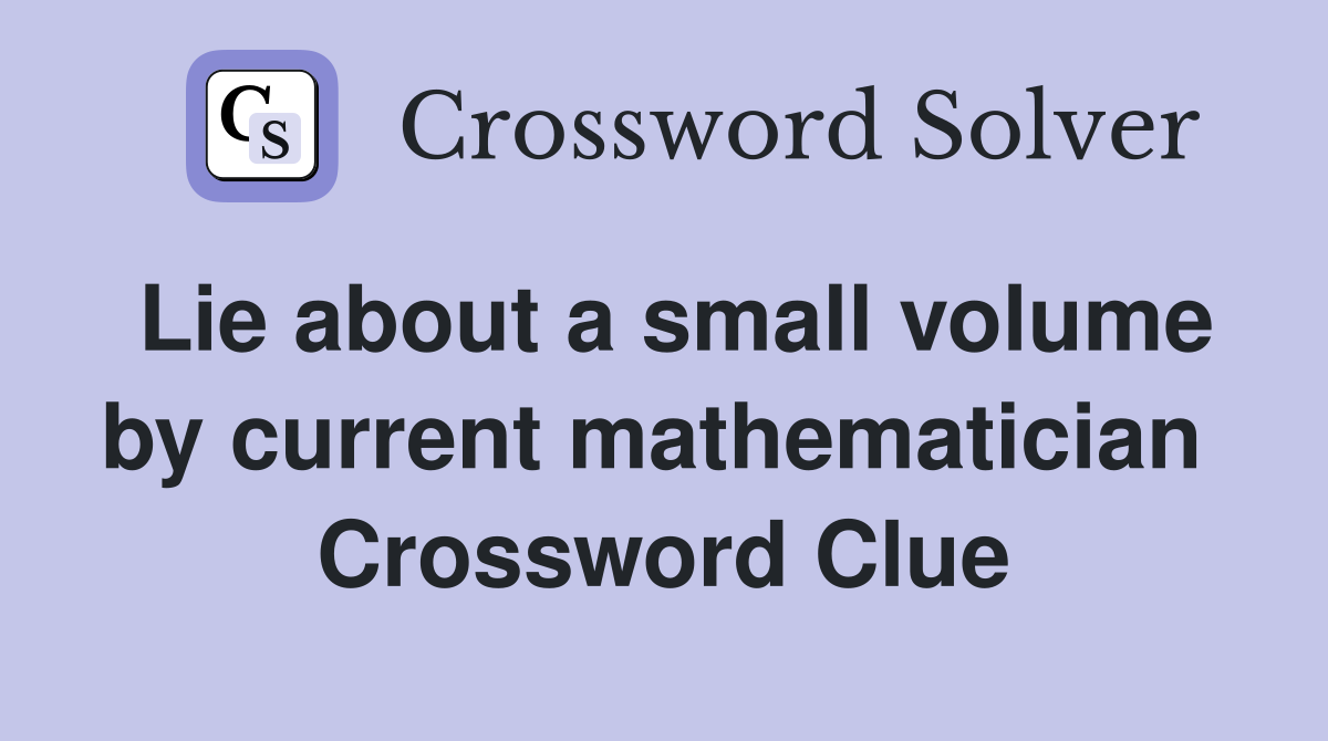 Lie about a small volume by current mathematician  Crossword Clue