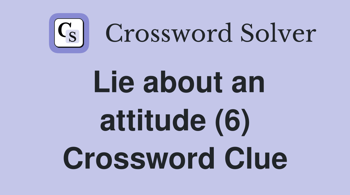 Lie about an attitude (6) Crossword Clue