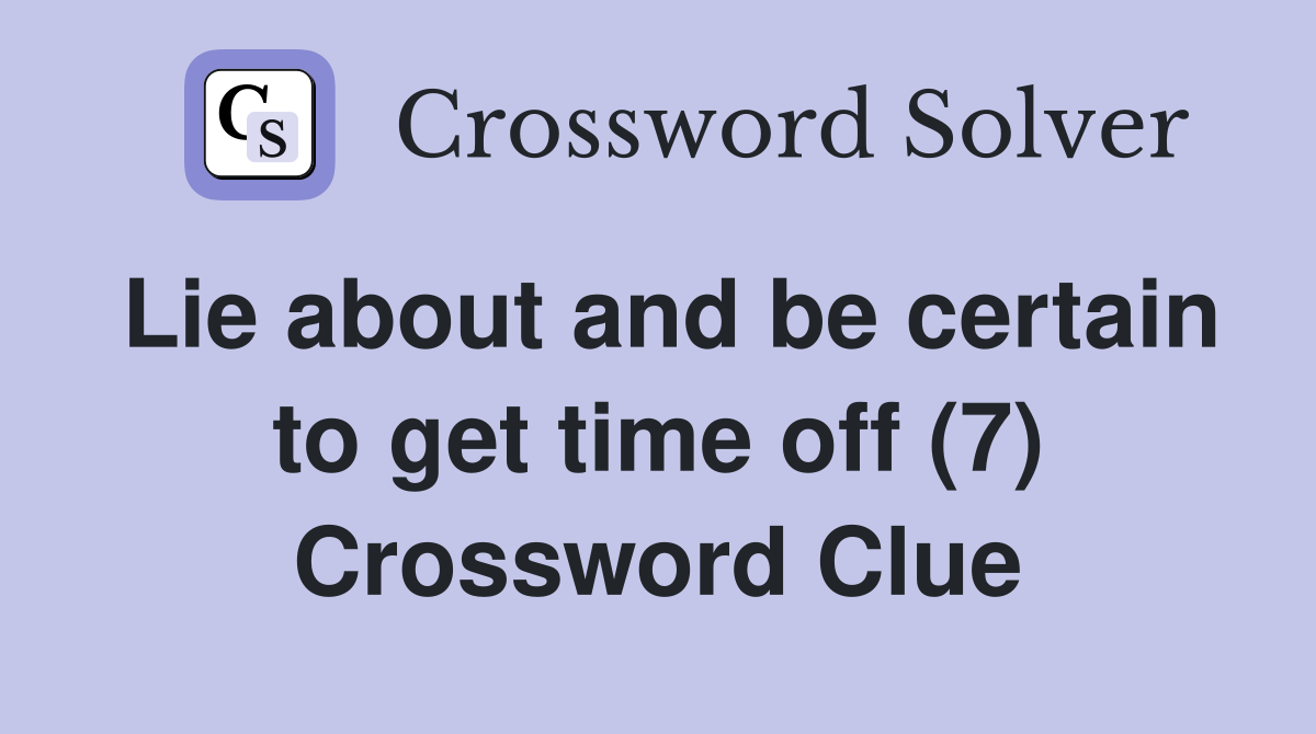Lie about and be certain to get time off (7) Crossword Clue