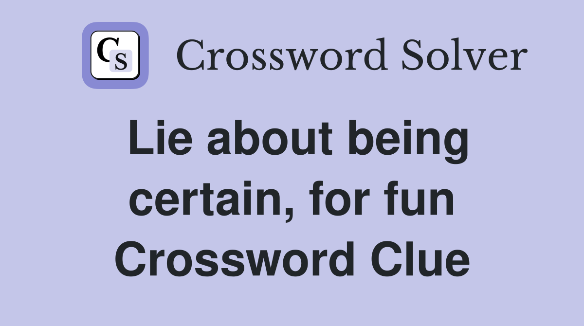 Lie about being certain, for fun Crossword Clue