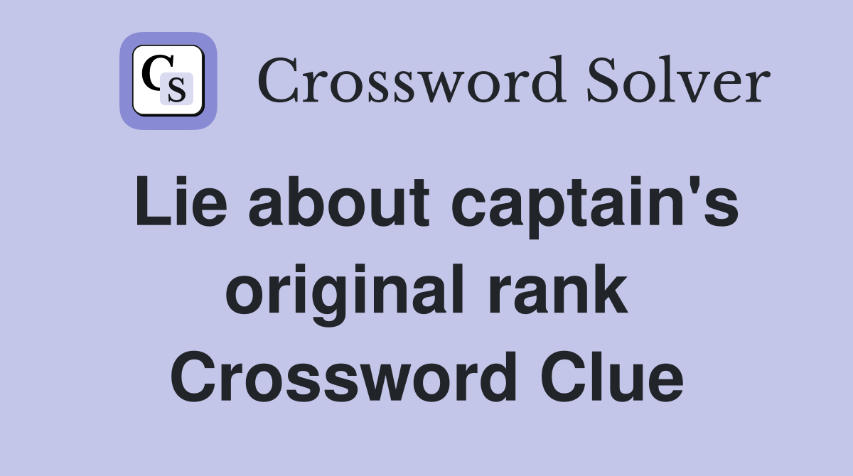 Lie about captain's original rank Crossword Clue