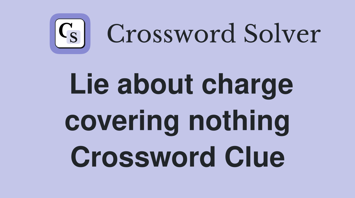 Lie about charge covering nothing Crossword Clue