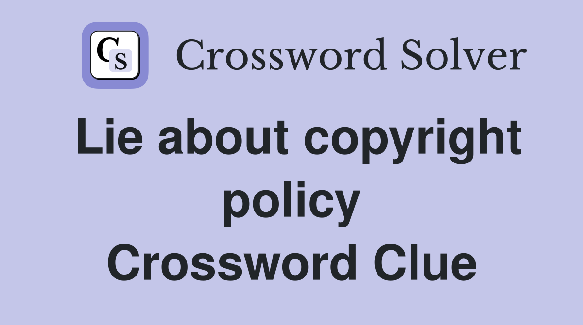 Lie about copyright policy Crossword Clue