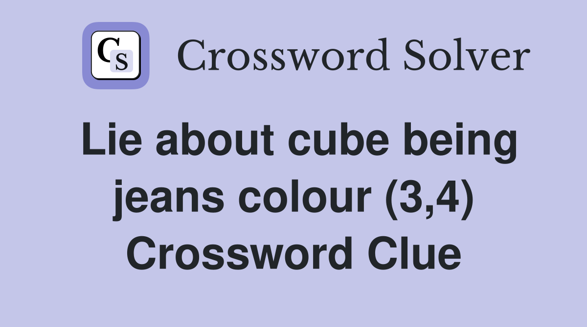 Lie about cube being jeans colour (3,4) Crossword Clue