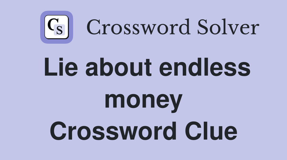Lie about endless money Crossword Clue