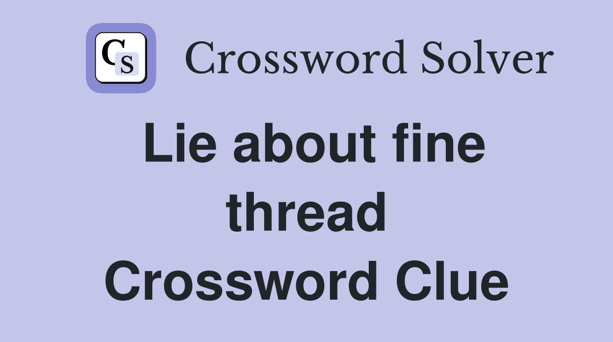 Lie about fine thread Crossword Clue
