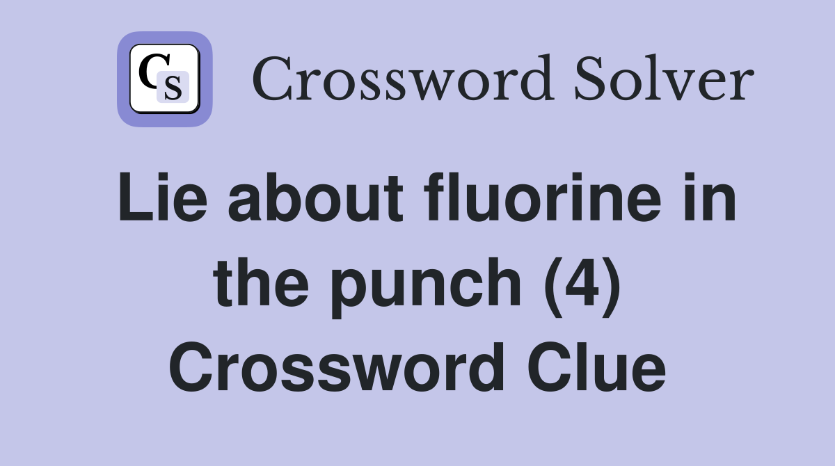 Lie about fluorine in the punch (4) Crossword Clue